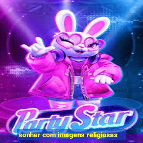 sonhar com imagens religiosas